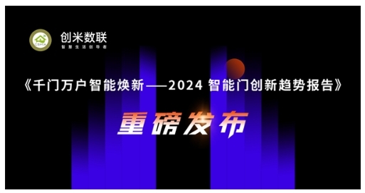 智能門洞察:CSHIA與創(chuàng)米數(shù)聯(lián),聯(lián)合發(fā)布《2024智能門創(chuàng)新趨勢(shì)報(bào)告》